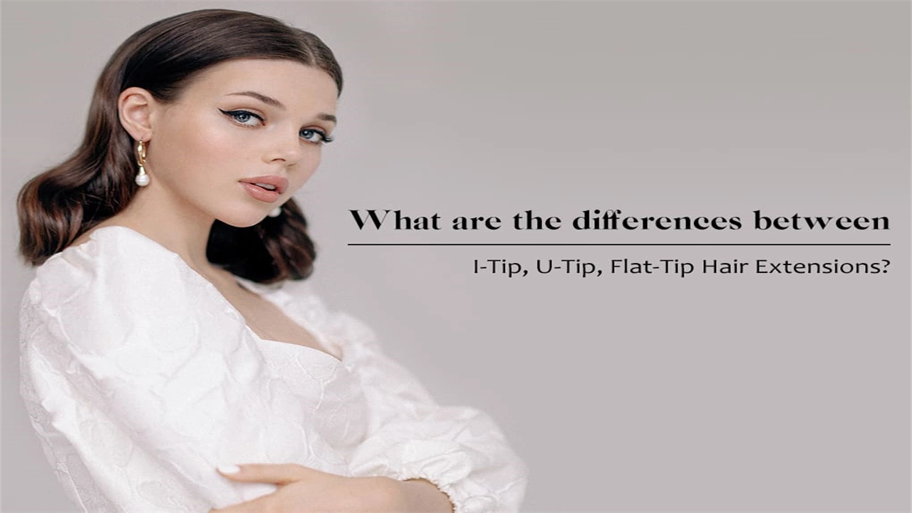 The difference between Virgin I tip hair, U tip hair and Flat tip hair